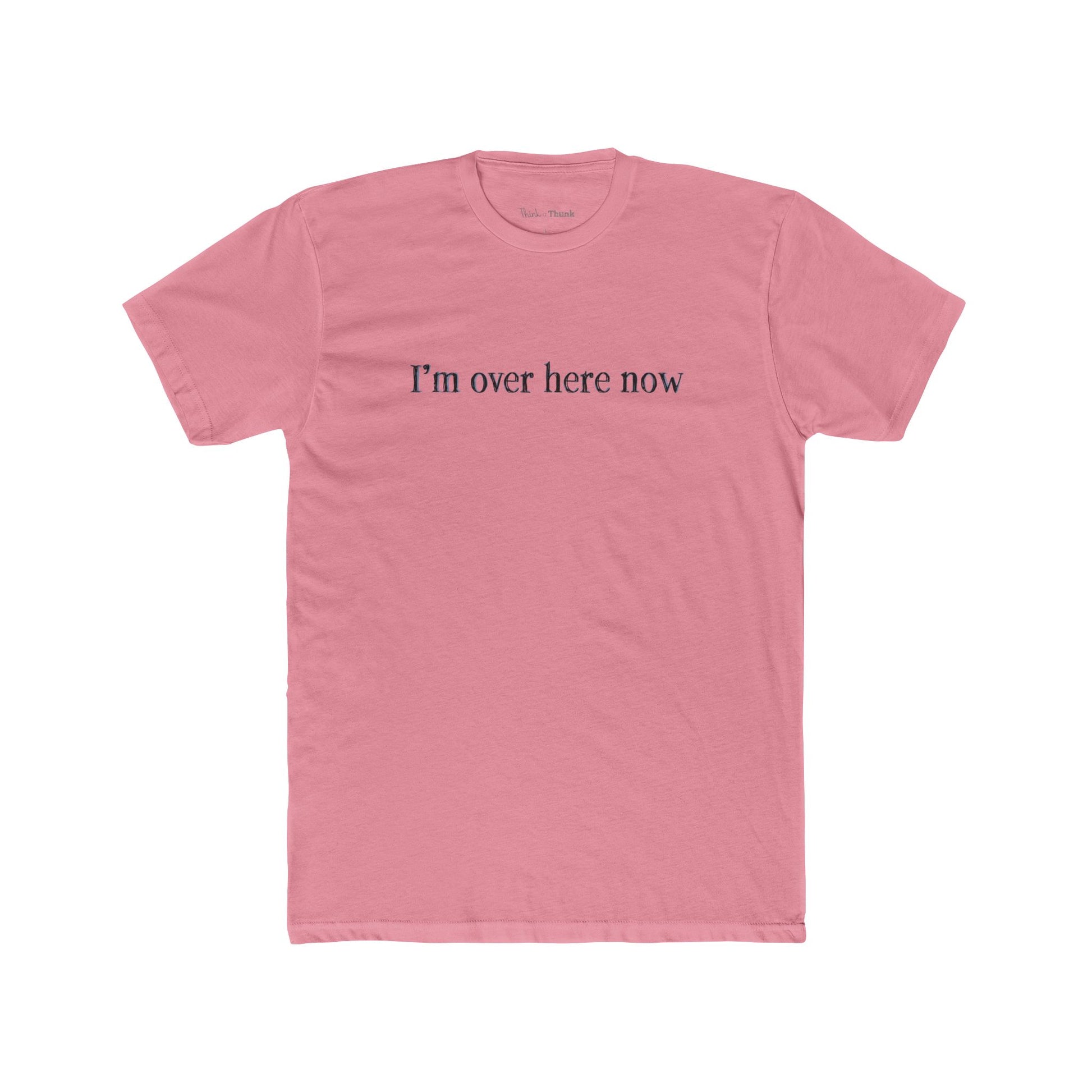 Pink t-shirt with 'I'm over here now' text on a white background