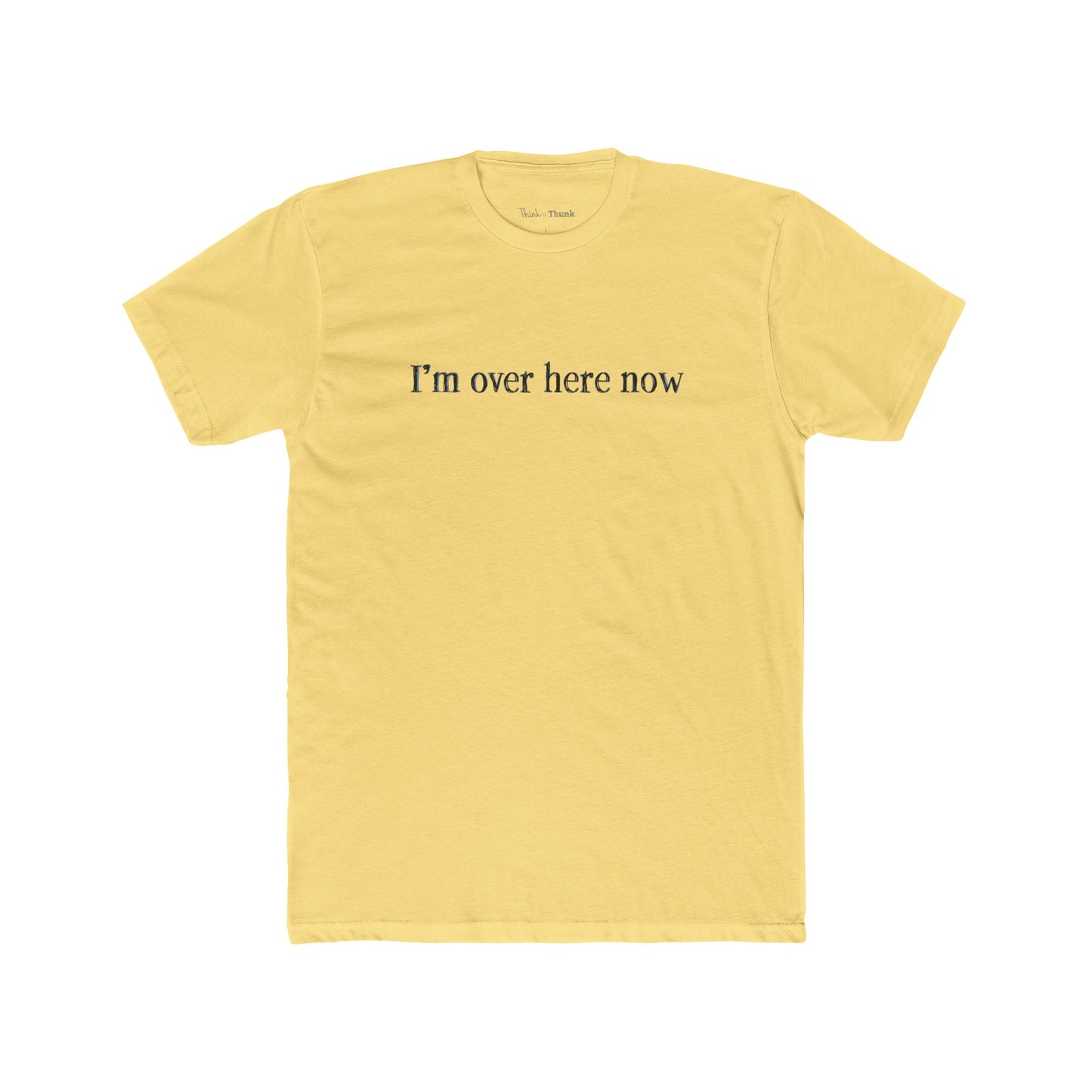 Yellow t-shirt with 'I'm over here now' text on a white background