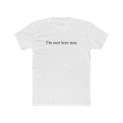White t-shirt with 'I'm over here now' text on a white background