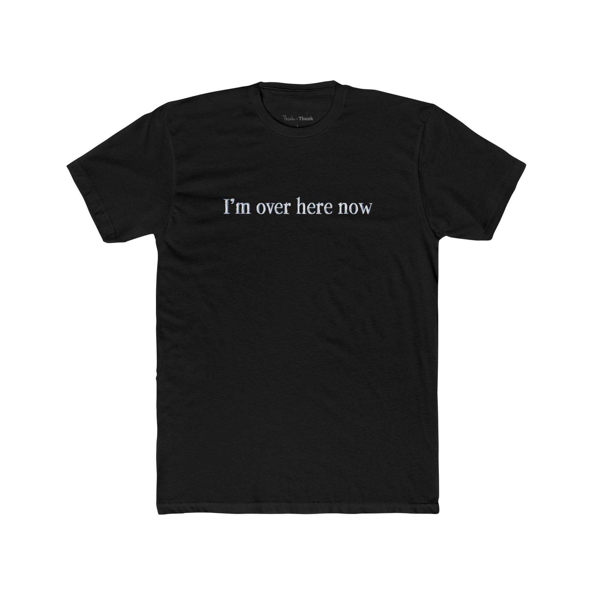 Black t-shirt with 'I'm over here now' text on a white background