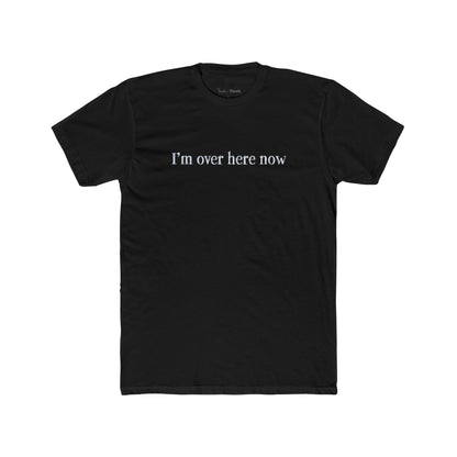 Black t-shirt with 'I'm over here now' text on a white background